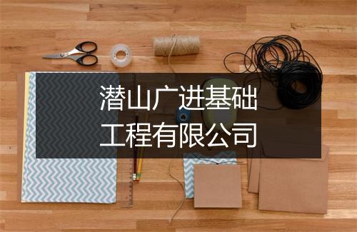 潜山广进基础工程有限公司