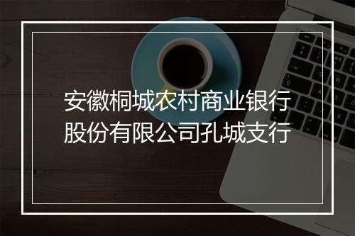 安徽桐城农村商业银行股份有限公司孔城支行