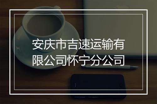 安庆市吉速运输有限公司怀宁分公司