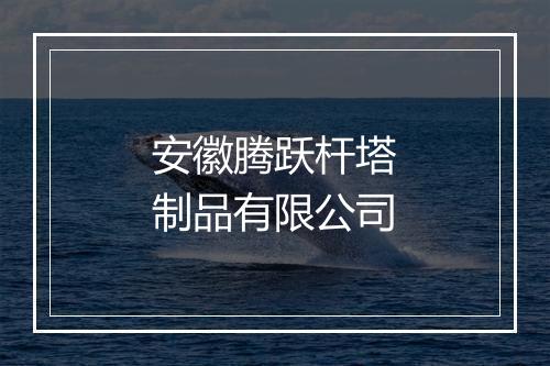 安徽腾跃杆塔制品有限公司