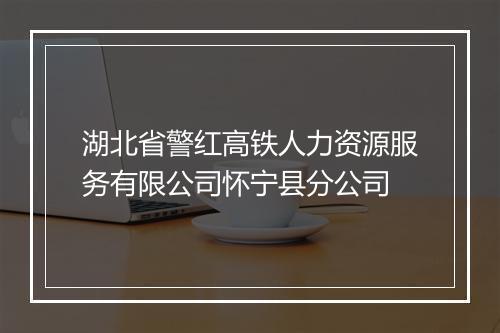 湖北省警红高铁人力资源服务有限公司怀宁县分公司