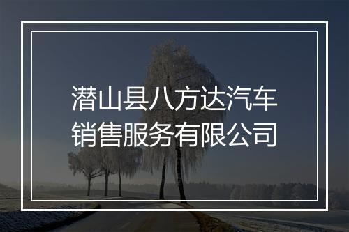 潜山县八方达汽车销售服务有限公司