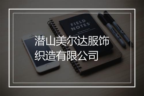 潜山美尔达服饰织造有限公司
