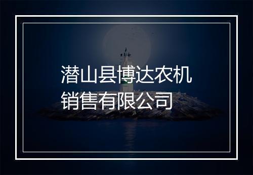 潜山县博达农机销售有限公司