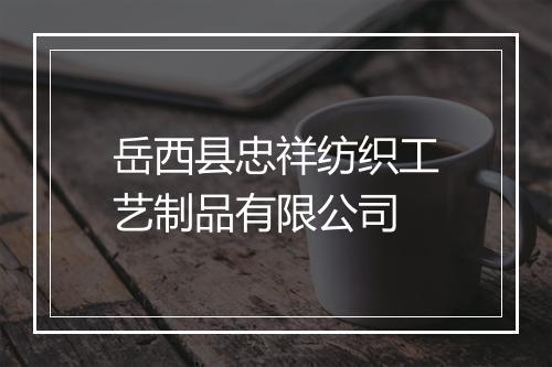 岳西县忠祥纺织工艺制品有限公司
