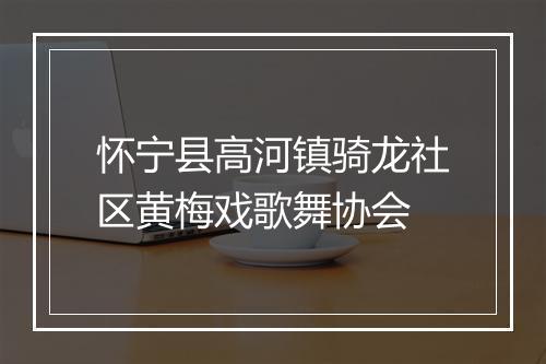 怀宁县高河镇骑龙社区黄梅戏歌舞协会