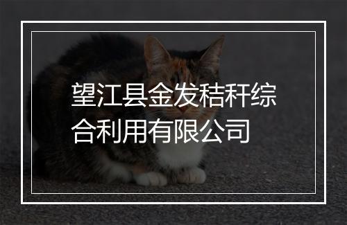 望江县金发秸秆综合利用有限公司