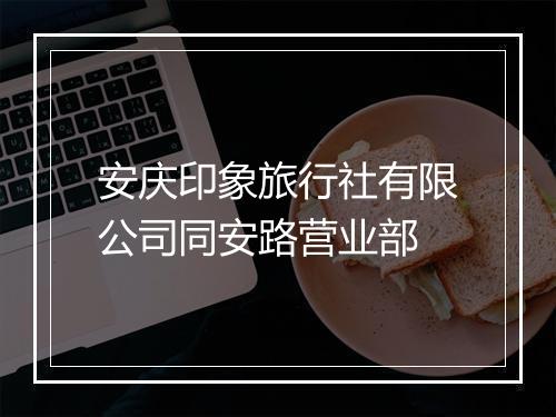 安庆印象旅行社有限公司同安路营业部