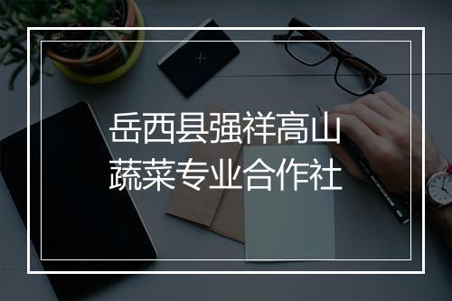 岳西县强祥高山蔬菜专业合作社