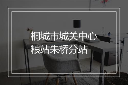 桐城市城关中心粮站朱桥分站