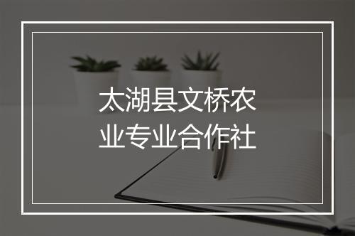 太湖县文桥农业专业合作社