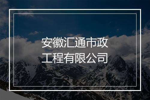 安徽汇通市政工程有限公司