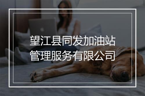 望江县同发加油站管理服务有限公司