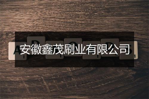 安徽鑫茂刷业有限公司
