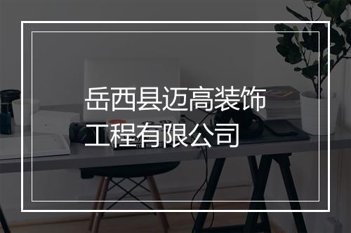 岳西县迈高装饰工程有限公司