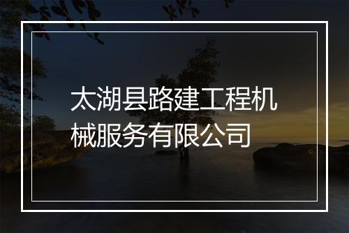 太湖县路建工程机械服务有限公司