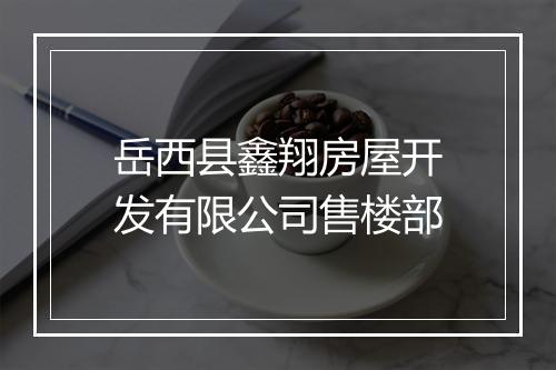 岳西县鑫翔房屋开发有限公司售楼部