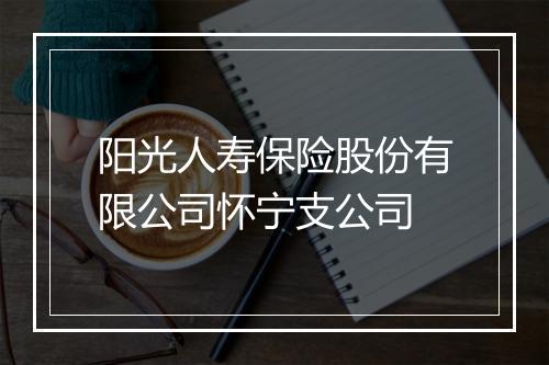 阳光人寿保险股份有限公司怀宁支公司