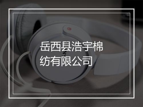 岳西县浩宇棉纺有限公司