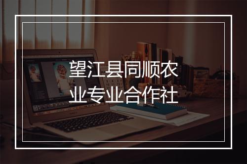望江县同顺农业专业合作社
