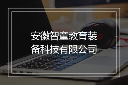 安徽智童教育装备科技有限公司