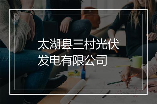 太湖县三村光伏发电有限公司