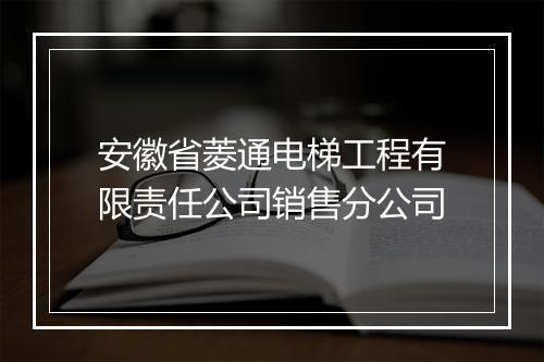 安徽省菱通电梯工程有限责任公司销售分公司