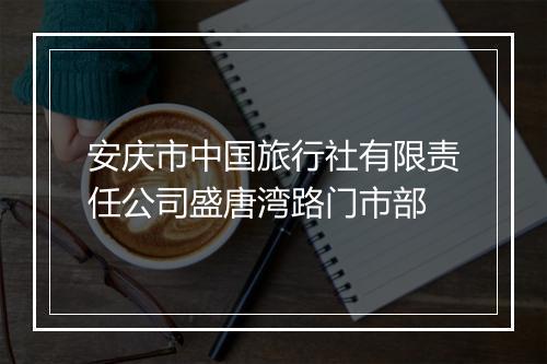 安庆市中国旅行社有限责任公司盛唐湾路门市部