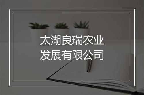 太湖良瑞农业发展有限公司