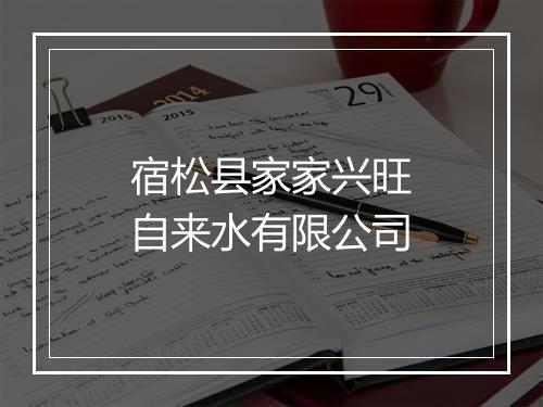 宿松县家家兴旺自来水有限公司