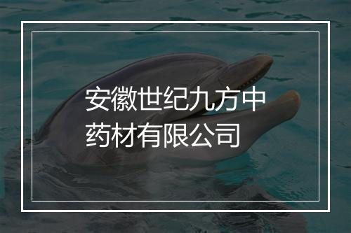 安徽世纪九方中药材有限公司