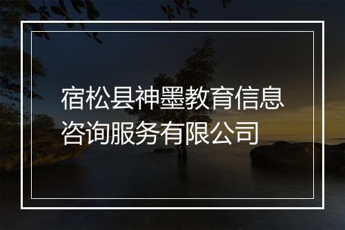 宿松县神墨教育信息咨询服务有限公司