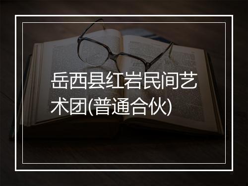 岳西县红岩民间艺术团(普通合伙)