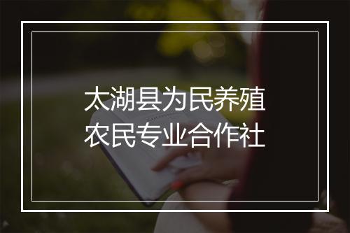 太湖县为民养殖农民专业合作社