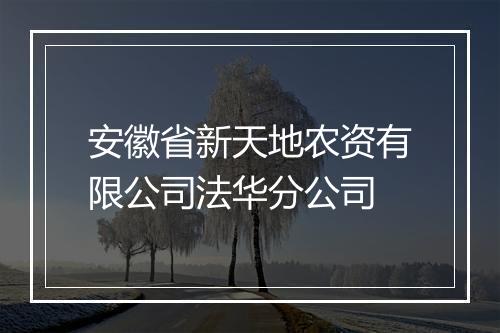 安徽省新天地农资有限公司法华分公司