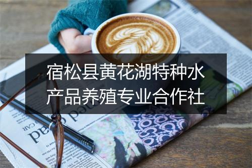宿松县黄花湖特种水产品养殖专业合作社