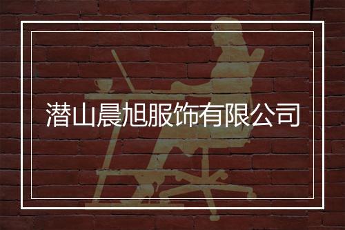 潜山晨旭服饰有限公司