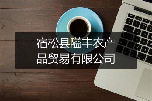 宿松县隘丰农产品贸易有限公司