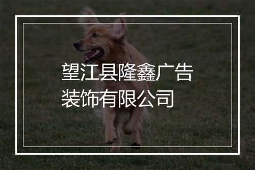 望江县隆鑫广告装饰有限公司
