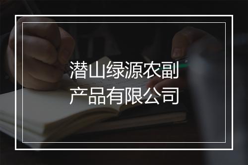 潜山绿源农副产品有限公司