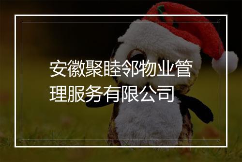 安徽聚睦邻物业管理服务有限公司