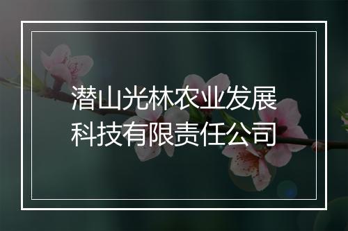 潜山光林农业发展科技有限责任公司
