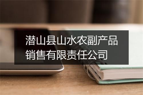 潜山县山水农副产品销售有限责任公司