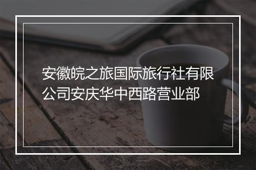 安徽皖之旅国际旅行社有限公司安庆华中西路营业部