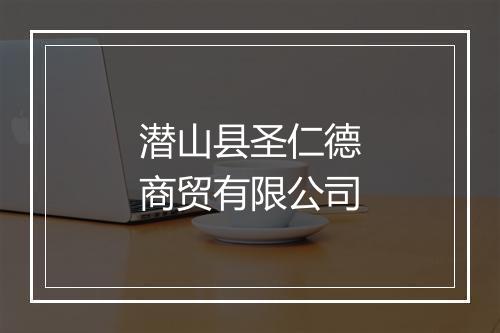 潜山县圣仁德商贸有限公司