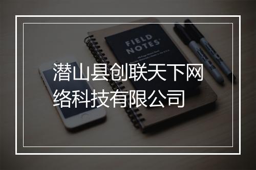潜山县创联天下网络科技有限公司