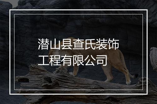 潜山县查氏装饰工程有限公司