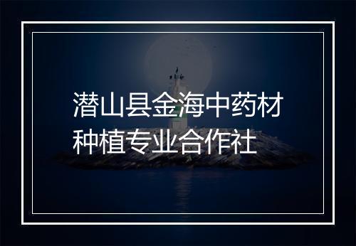 潜山县金海中药材种植专业合作社