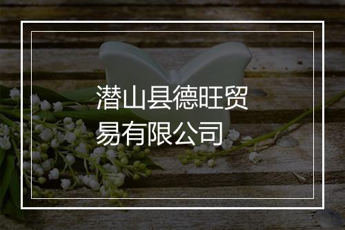 潜山县德旺贸易有限公司