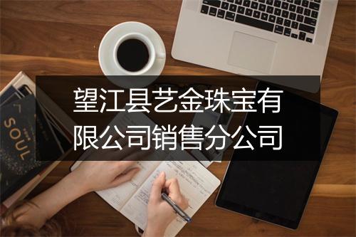 望江县艺金珠宝有限公司销售分公司